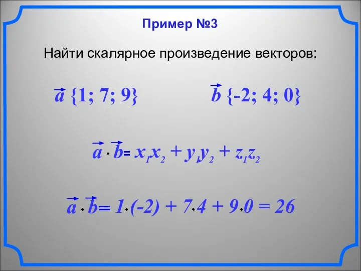 Пример №3 Найти скалярное произведение векторов: a {1; 7; 9} b {-2; 4; 0}