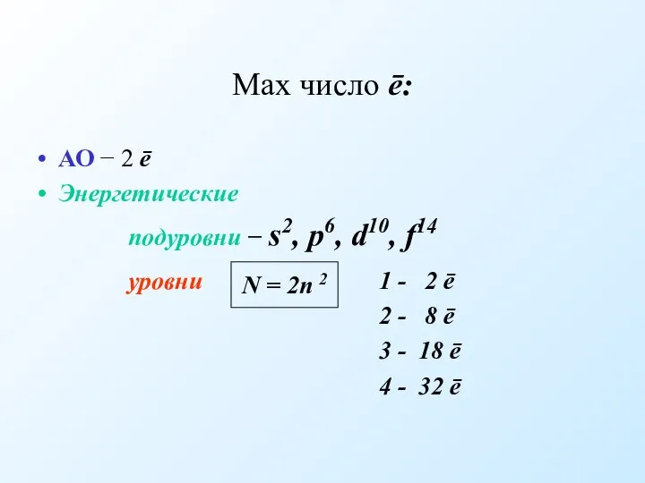Max число ē: АО − 2 ē Энергетические подуровни − s2, p6,
