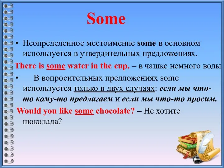 Неопределенное местоимение some в основном используется в утвердительных предложениях. There is some