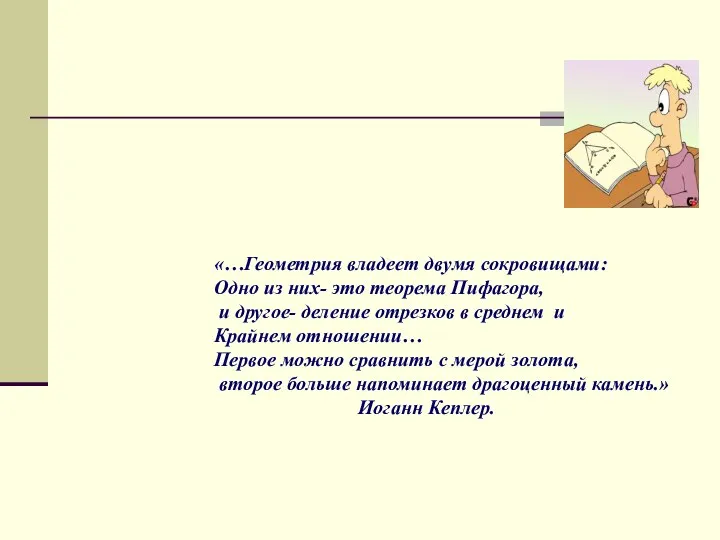 «…Геометрия владеет двумя сокровищами: Одно из них- это теорема Пифагора, и другое-