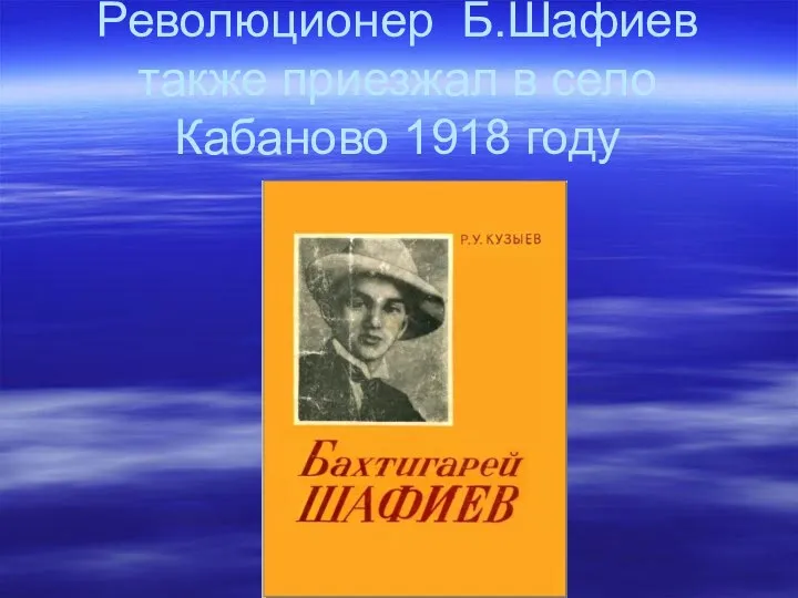 Революционер Б.Шафиев также приезжал в село Кабаново 1918 году