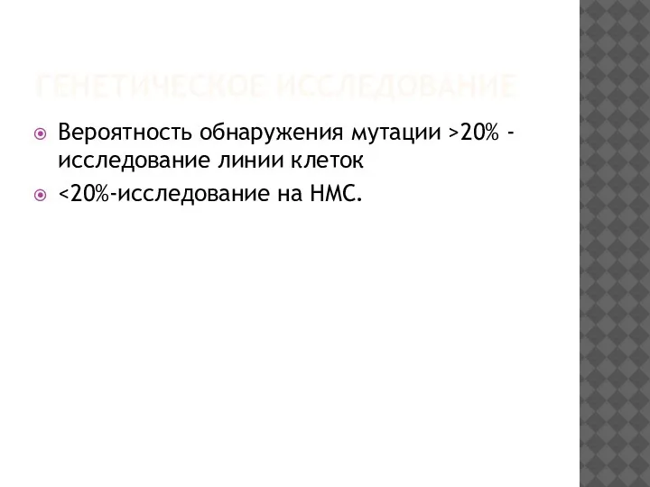 ГЕНЕТИЧЕСКОЕ ИССЛЕДОВАНИЕ Вероятность обнаружения мутации >20% -исследование линии клеток