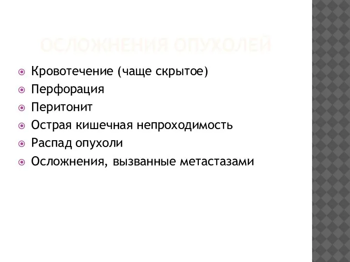 ОСЛОЖНЕНИЯ ОПУХОЛЕЙ Кровотечение (чаще скрытое) Перфорация Перитонит Острая кишечная непроходимость Распад опухоли Осложнения, вызванные метастазами