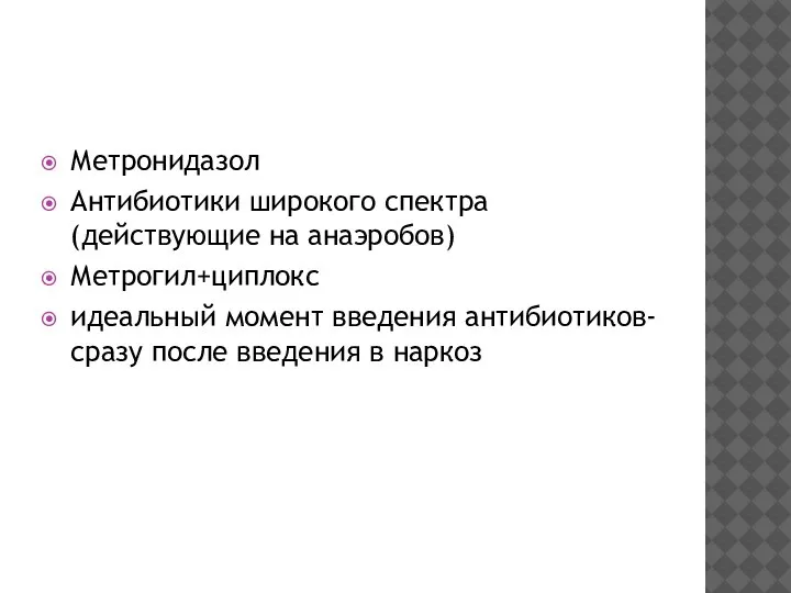 Метронидазол Антибиотики широкого спектра (действующие на анаэробов) Метрогил+циплокс идеальный момент введения антибиотиков-сразу после введения в наркоз