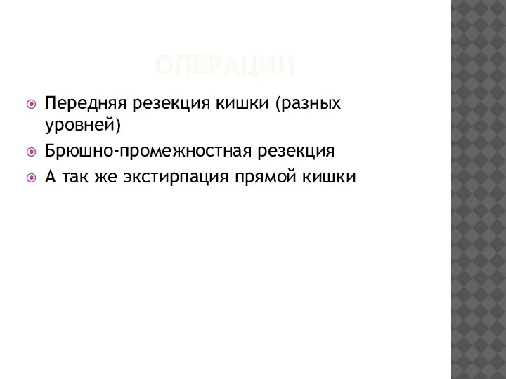 ОПЕРАЦИИ Передняя резекция кишки (разных уровней) Брюшно-промежностная резекция А так же экстирпация прямой кишки