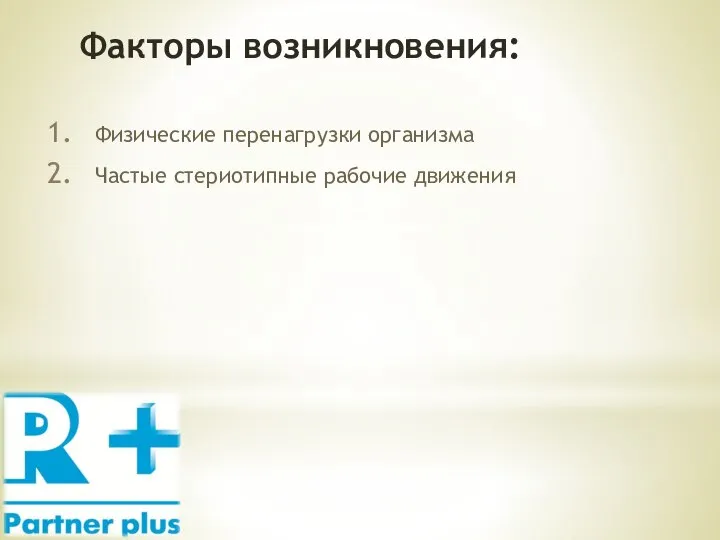 Факторы возникновения: Физические перенагрузки организма Частые стериотипные рабочие движения