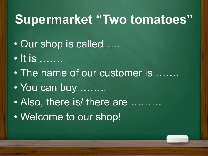 Supermarket “Two tomatoes” Our shop is called….. It is ……. The name
