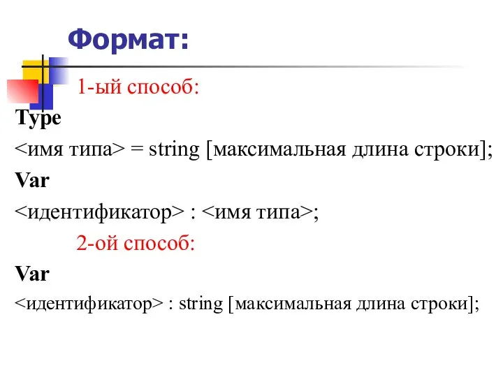 Формат: 1-ый способ: Туре = string [максимальная длина строки]; Var : ;