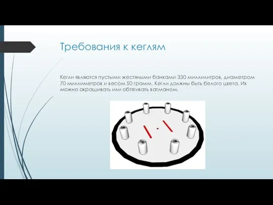 Требования к кеглям Кегли являются пустыми жестяными банками 330 миллилитров, диаметром 70