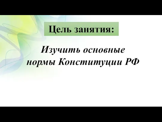 Цель занятия: Изучить основные нормы Конституции РФ