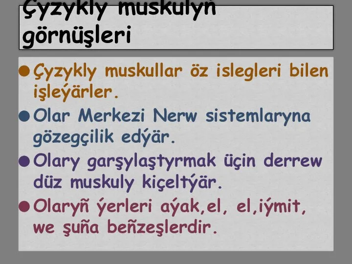 Çyzykly muskullar öz islegleri bilen işleýärler. Olar Merkezi Nerw sistemlaryna gözegçilik edýär.