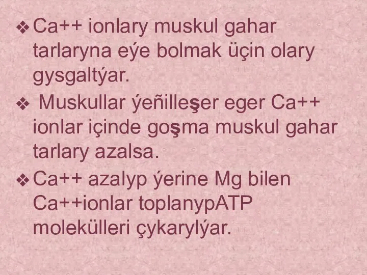 Ca++ ionlary muskul gahar tarlaryna eýe bolmak üçin olary gysgaltýar. Muskullar ýeñilleşer