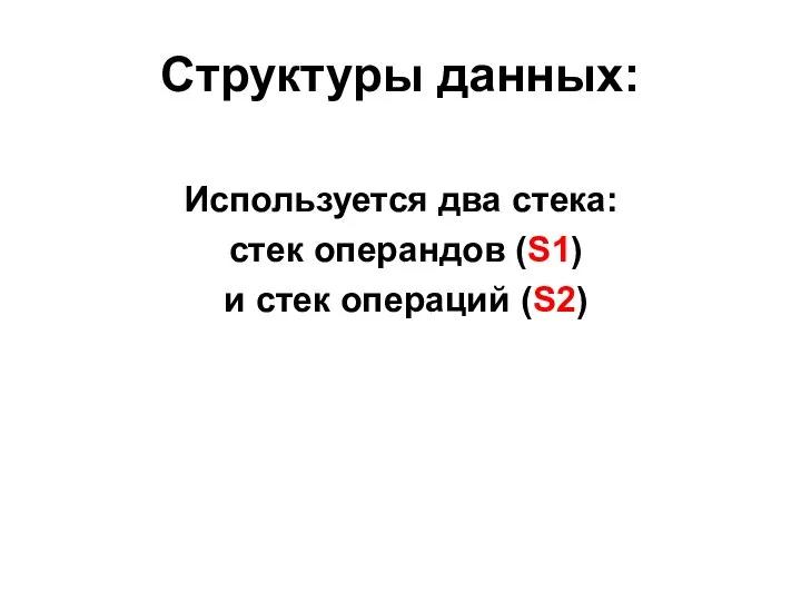 Структуры данных: Используется два стека: стек операндов (S1) и стек операций (S2)