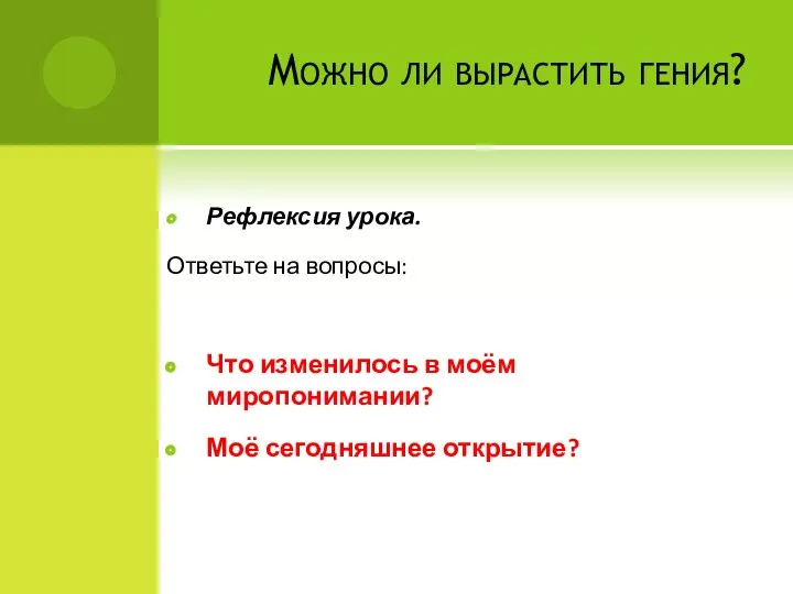 Можно ли вырастить гения? Рефлексия урока. Ответьте на вопросы: Что изменилось в