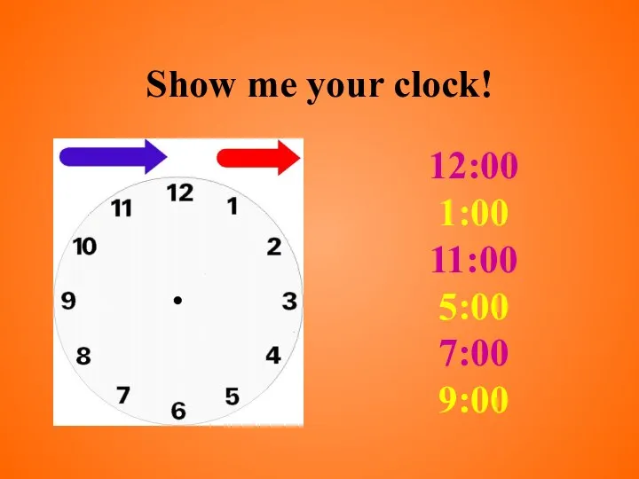 Show me your clock! 12:00 1:00 11:00 5:00 7:00 9:00