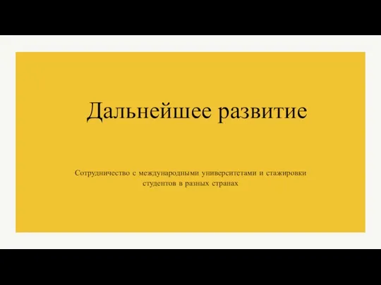 Дальнейшее развитие Сотрудничество с международными университетами и стажировки студентов в разных странах