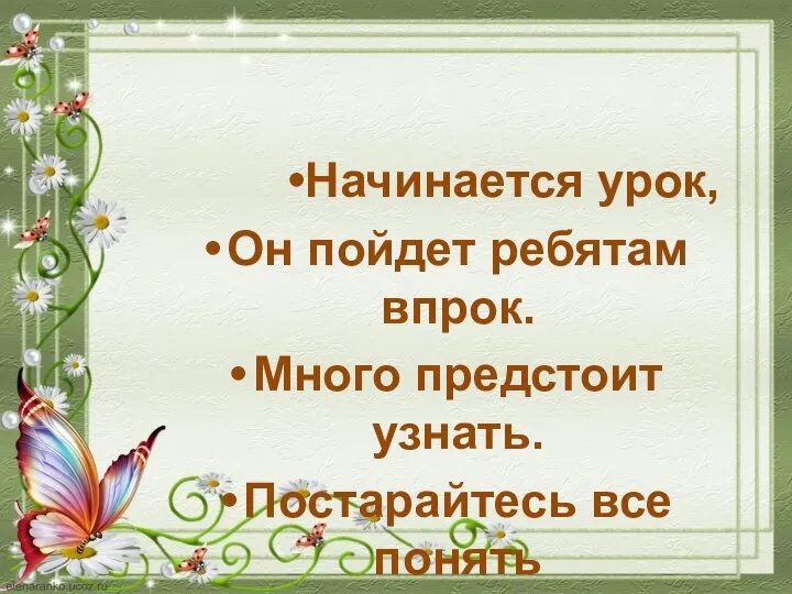 Начинается урок, Он пойдет ребятам впрок. Много предстоит узнать. Постарайтесь все понять