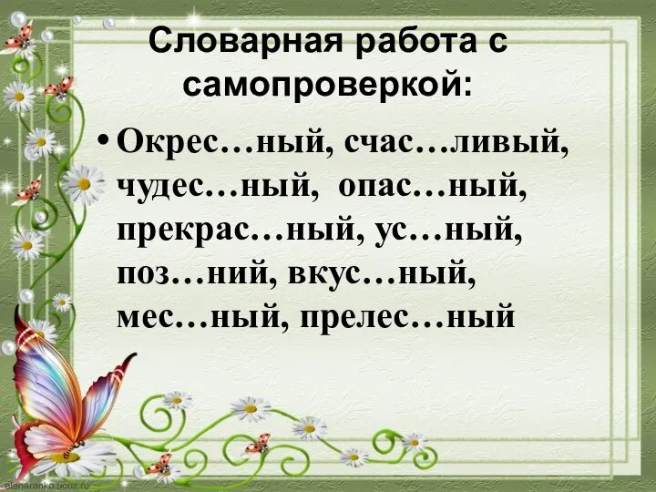 Словарная работа с самопроверкой: Окрес…ный, счас…ливый, чудес…ный, опас…ный, прекрас…ный, ус…ный, поз…ний, вкус…ный, мес…ный, прелес…ный