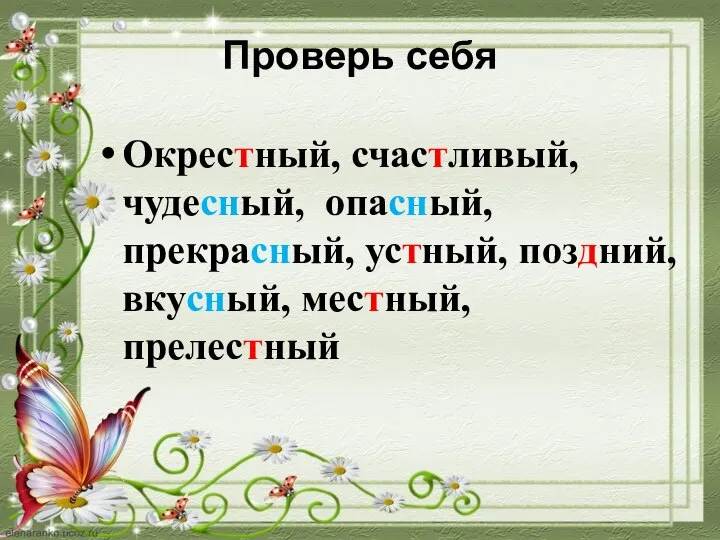 Проверь себя Окрестный, счастливый, чудесный, опасный, прекрасный, устный, поздний, вкусный, местный, прелестный