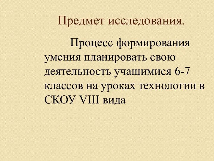 Предмет исследования. Процесс формирования умения планировать свою деятельность учащимися 6-7 классов на