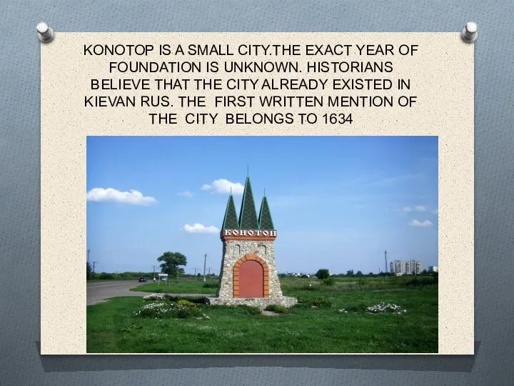 KONOTOP IS A SMALL CITY.THE EXACT YEAR OF FOUNDATION IS UNKNOWN. HISTORIANS