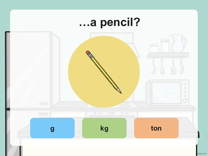 …a pencil? g kg ton