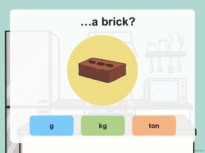 …a brick? g kg ton