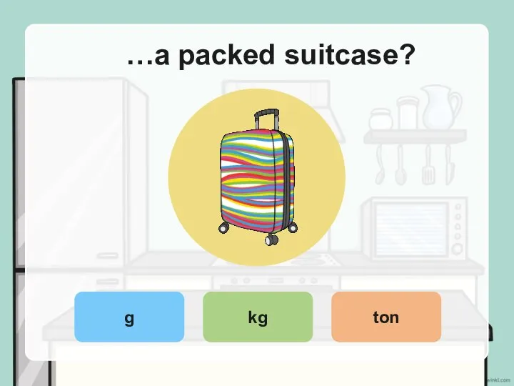 …a packed suitcase? g kg ton