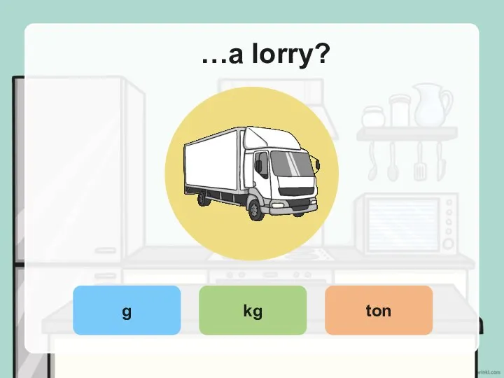 …a lorry? g kg ton