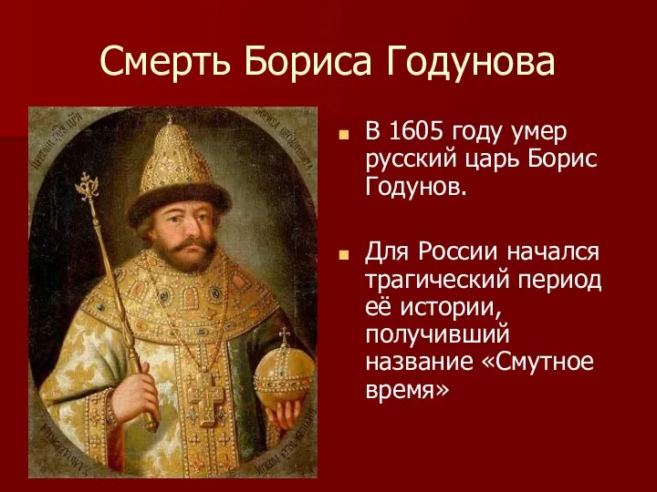Смерть Бориса Годунова В 1605 году умер русский царь Борис Годунов. Для