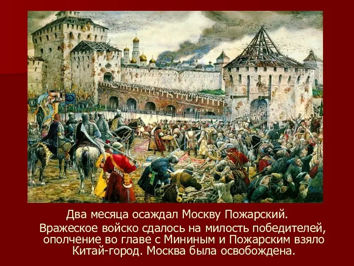 Два месяца осаждал Москву Пожарский. Вражеское войско сдалось на милость победителей, ополчение