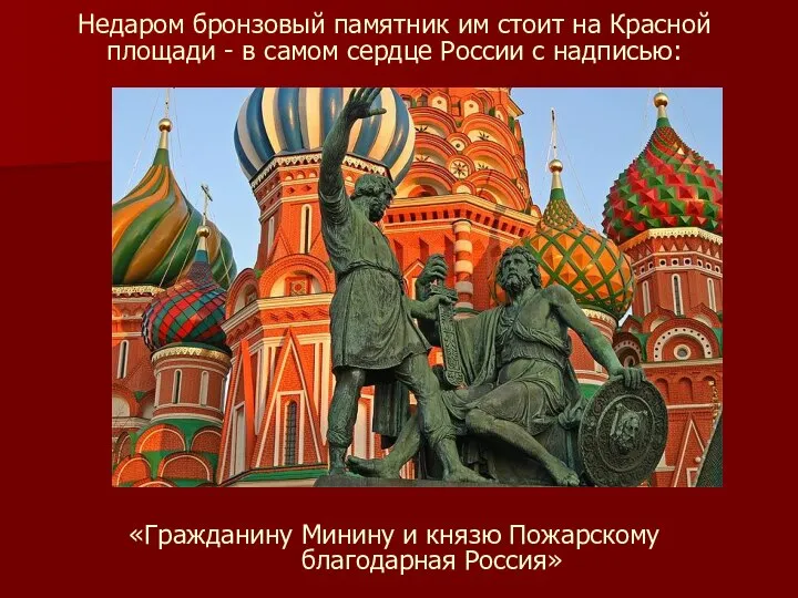 Недаром бронзовый памятник им стоит на Красной площади - в самом сердце