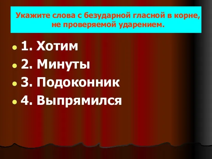 Укажите слова с безударной гласной в корне, не проверяемой ударением. 1. Хотим