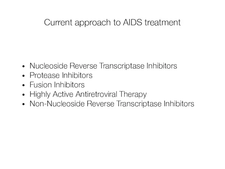 Current approach to AIDS treatment Nucleoside Reverse Transcriptase Inhibitors Protease Inhibitors Fusion