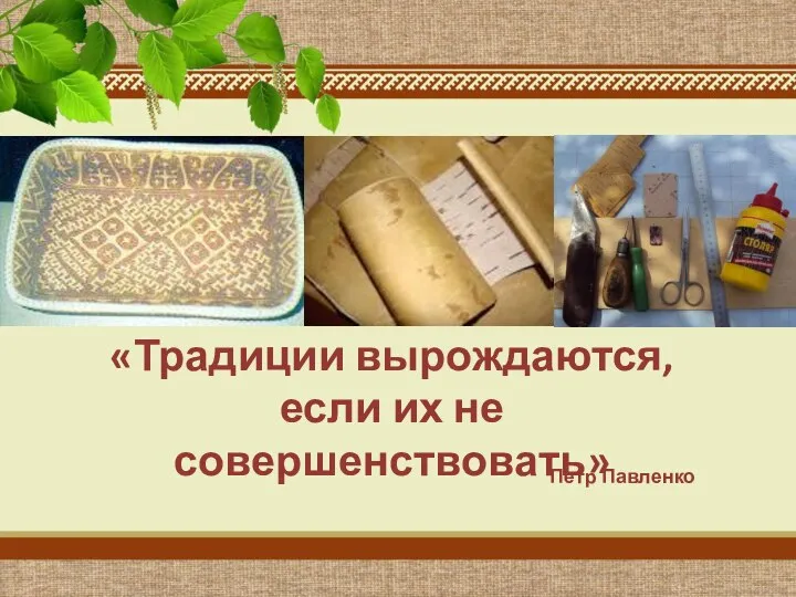 «Традиции вырождаются, если их не совершенствовать» Петр Павленко