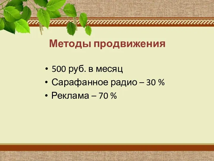 Методы продвижения 500 руб. в месяц Сарафанное радио – 30 % Реклама – 70 %