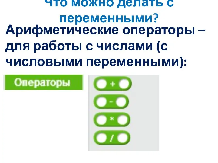 Что можно делать с переменными? Арифметические операторы – для работы с числами (с числовыми переменными):