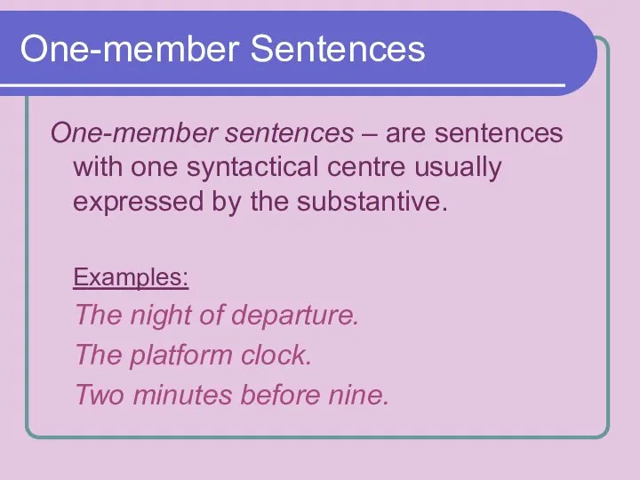 One-member Sentences One-member sentences – are sentences with one syntactical centre usually