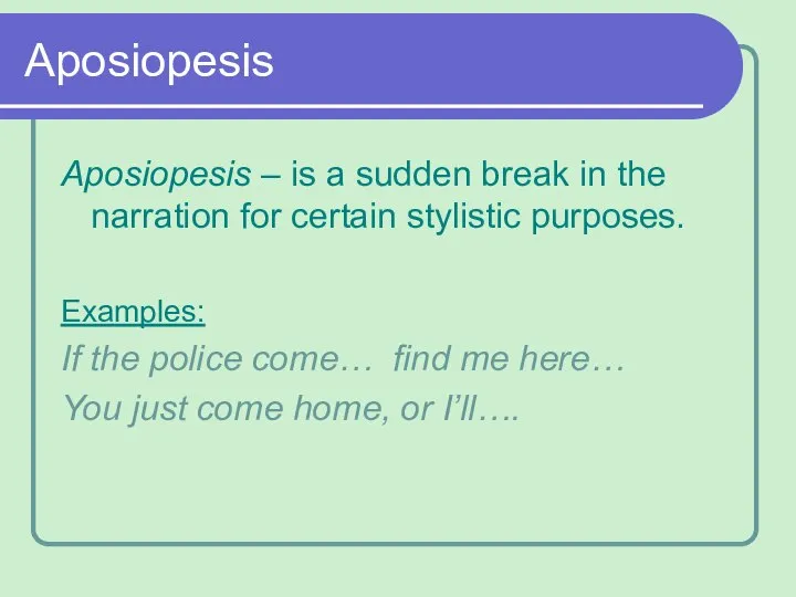Aposiopesis Aposiopesis – is a sudden break in the narration for certain