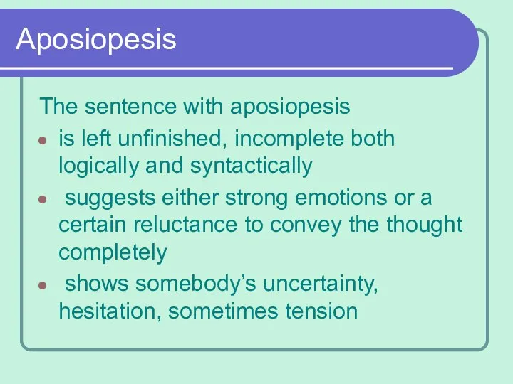 Aposiopesis The sentence with aposiopesis is left unfinished, incomplete both logically and