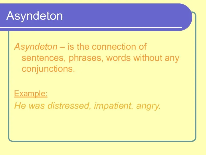 Asyndeton Asyndeton – is the connection of sentences, phrases, words without any