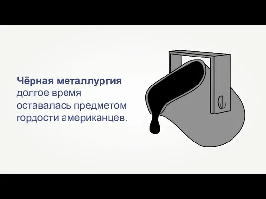 Чёрная металлургия долгое время оставалась предметом гордости американцев.