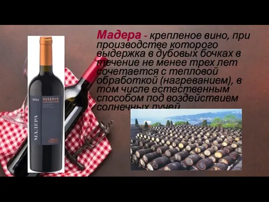 Мадера - крепленое вино, при производстве которого выдержка в дубовых бочках в