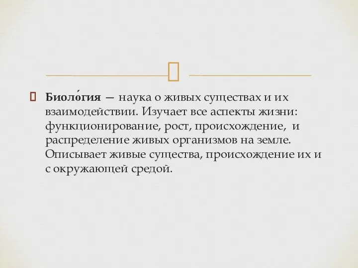 Биоло́гия — наука о живых существах и их взаимодействии. Изучает все аспекты