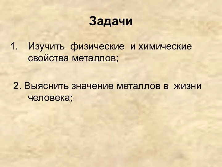 Задачи Изучить физические и химические свойства металлов; 2. Выяснить значение металлов в жизни человека;