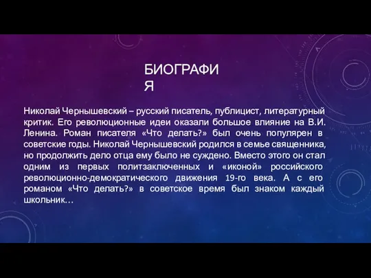 БИОГРАФИЯ Николай Чернышевский – русский писатель, публицист, литературный критик. Его революционные идеи