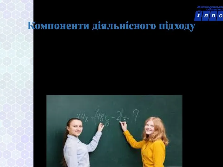 Компоненти діяльнісного підходу АКТИВНЕ НАВЧАННЯ КООПЕРАТИВНЕ НАВЧАННЯ НАВЧАННЯ ЧЕРЕЗ ВІДКРИТТЯ ПРОЄКТНЕ НАВЧАННЯ ПРОБЛЕМНЕ НАВЧАННЯ ЕМПІРИЧНЕ НАВЧАННЯ