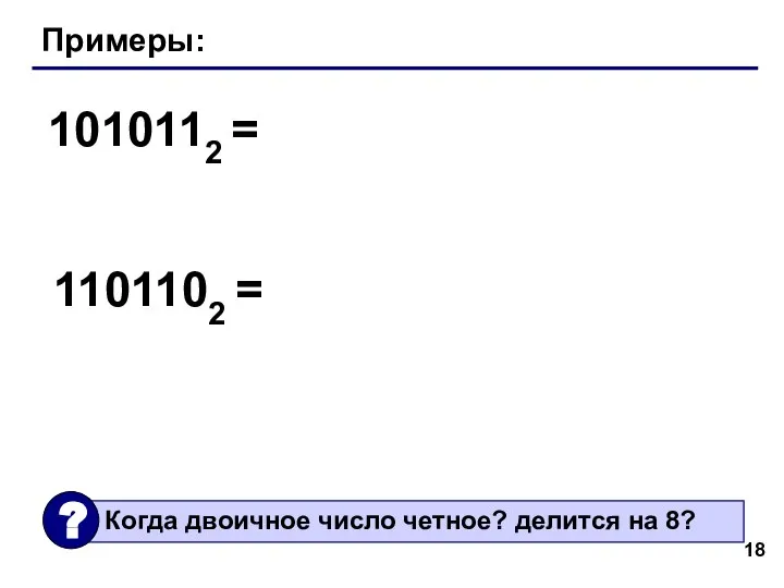 Примеры: 1010112 = 1101102 =