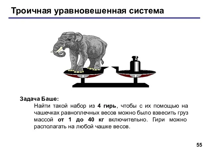 Троичная уравновешенная система Задача Баше: Найти такой набор из 4 гирь, чтобы