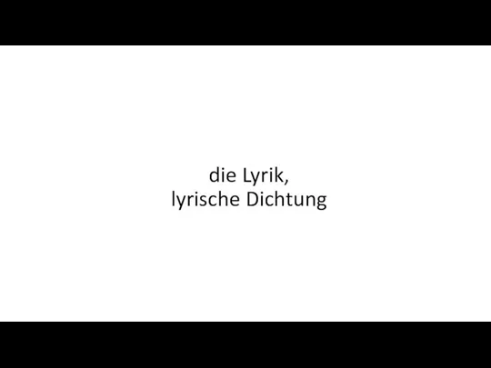 die Lyrik, lyrische Dichtung